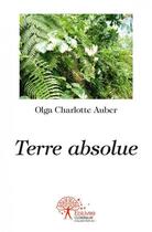 Couverture du livre « Terre absolue » de Olga Charlotte Auber aux éditions Edilivre