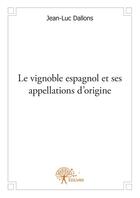 Couverture du livre « Le vignoble espagnol et ses appellations d'origine » de Jean-Luc Dallons aux éditions Edilivre