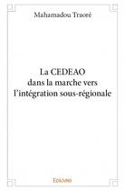 Couverture du livre « La CEDEAO dans la marche vers l'intégration sous-régionale » de Mahamadou Traore aux éditions Edilivre
