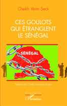 Couverture du livre « Ces goulots qui étranglent le Sénégal » de Cheikh-Yerim Seck aux éditions Editions L'harmattan