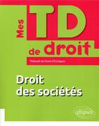 Couverture du livre « Mes TD de droit ; droit des sociétés » de Thibault De Ravel D'Esclapon aux éditions Ellipses