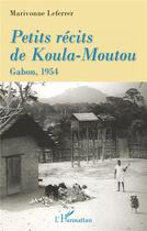 Couverture du livre « Petits récits de Koula-Moutou ; Gabon, 1954 » de Marivonne Leferrer aux éditions L'harmattan