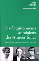 Couverture du livre « Les acquittements scandaleux des Années folles : Quand le crime impuni devient erreur judiciaire » de Marc Hedrich aux éditions Michalon