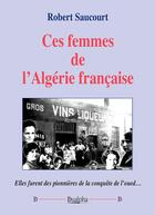 Couverture du livre « Ces femmes de l'Algérie française » de Robert Saucourt aux éditions Dualpha