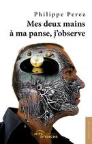 Couverture du livre « Mes deux mains à ma panse, j'observe » de Philippe Perez aux éditions Jets D'encre