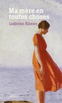 Couverture du livre « Ma mère en toutes choses » de Ludivine Ribiero aux éditions Arlea