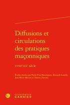 Couverture du livre « Diffusions et circulations des pratiques maçonniques : XVIIIe-XXe siècle » de Pierre-Yves Beaurepaire et Thierry Zarcone et Jean-Marie Mercier et Collectif et Kenneth Loiselle aux éditions Classiques Garnier