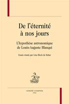 Couverture du livre « De l'éternité à nos jours ; l'hypothèse astronomique de Louis-Auguste Blanqui » de Lisa Block De Behar aux éditions Honore Champion