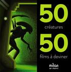 Couverture du livre « 50 créatures ; 50 films à deviner » de Nicolas Barrome Forgues aux éditions Milan