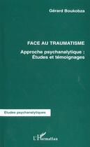 Couverture du livre « FACE AU TRAUMATISME : Approche psychanalytique : Études et témoignages » de Gérard Boukobza aux éditions L'harmattan