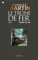 Couverture du livre « Le trône de fer t.7 ; l'épée de feu » de George R. R. Martin aux éditions Pygmalion