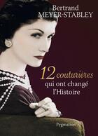 Couverture du livre « 12 couturières qui ont changé l'histoire » de Bertrand Meyer-Stabley aux éditions Pygmalion