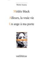 Couverture du livre « Médée black ; ailleurs la vraie vie ; un ange à ma porte » de Michel Azama aux éditions Theatrales