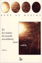 Couverture du livre « Et les matins du monde accordaient leurs soleils » de Rene De Maximy aux éditions Petit Vehicule
