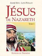 Couverture du livre « Jésus de Nazareth Tome 1 » de Andre Seve et Petillot aux éditions Triomphe