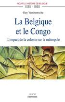Couverture du livre « La Belgique et le Congo (1885-1980) ; l'impact de la colonie sur la métropole » de Guy Vanthemsche aux éditions Parole Et Silence