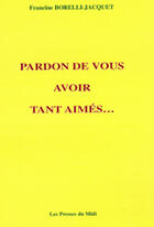 Couverture du livre « Pardon de vous avoir tant aimés » de Francine Borelli-Jacquet aux éditions Presses Du Midi