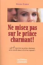 Couverture du livre « Ne Misez Pas Sur Le Prince Charmant » de Gilda Carle aux éditions Logiques