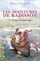 Couverture du livre « Les aventures de Radisson t.1 ; l'enfer ne brûle pas » de Martin Fournier aux éditions Septentrion