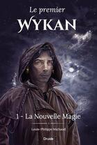 Couverture du livre « Le premier Wykan Tome 1 : la nouvelle magie » de Louis-Philippe Michaud aux éditions Druide