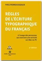 Couverture du livre « Rêgles de l'écriture typographique du français » de Yves Perrousseaux aux éditions Atelier Perrousseaux