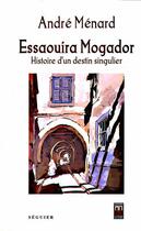 Couverture du livre « Essaouira Mogador ; histoire d'un destin singulier » de Andre Menard aux éditions Eddif Maroc