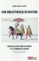 Couverture du livre « Une bibliothèque byzantine ; : Nicolas-Claude Fabri de Pereisc et la fabrique du savoir » de Anne-Marie Cheny aux éditions Champ Vallon