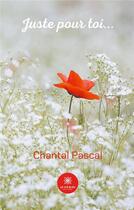 Couverture du livre « Juste pour toi... » de Chantal Pascal aux éditions Le Lys Bleu