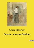 Couverture du livre « Zézette : moeurs foraines » de Oscar Méténier aux éditions Culturea