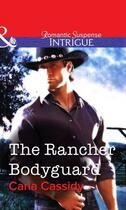 Couverture du livre « The Rancher Bodyguard (Mills & Boon Intrigue) » de Carla Cassidy aux éditions Mills & Boon Series