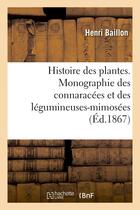 Couverture du livre « Histoire des plantes. monographie des connaracees et des legumineuses-mimosees » de Baillon Henri aux éditions Hachette Bnf