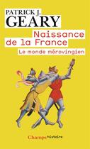Couverture du livre « Naissance de la France ; le monde mérovingien » de Patrick J. Geary aux éditions Flammarion
