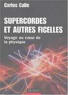 Couverture du livre « Supercordes et autres ficelles - voyage au coeur de la physique » de Calle Carlos aux éditions Dunod