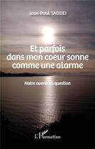 Couverture du livre « Et parfois dans mon coeur sonne comme une alarme ; notre avenir en question » de Jean-Paul Taddei aux éditions L'harmattan