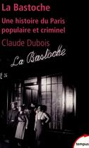 Couverture du livre « La bastoche ; une histoire du Paris populaire et criminel » de Claude Dubois aux éditions Tempus/perrin