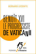 Couverture du livre « Benoît XVI, le progressiste de Vatican II » de Bernard Lecomte aux éditions Perrin