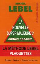 Couverture du livre « La méthode Lebel plaquettes ; la nouvelle super majeure 5e (édition spéciale) » de Michel Lebel aux éditions Rocher