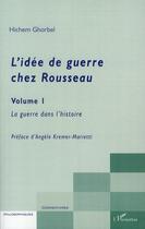 Couverture du livre « L'idée de guerre chez Rousseau t.1 ; la guerre dans l'histoire » de Hichem Ghorbel aux éditions L'harmattan