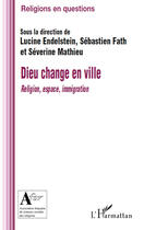 Couverture du livre « Dieu change en ville ; religion, espace, immigration » de Sebastien Fath et Severine Mathieu et Lucine Endelstein aux éditions L'harmattan