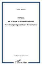 Couverture du livre « Psycho - de la figure au musee imaginaire - theorie et pratique de l'acte de spectature » de Martin Lefebvre aux éditions Editions L'harmattan