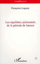 Couverture du livre « Les équilibres pulsionnels de la période de latence » de Francoise Lugassy aux éditions Editions L'harmattan