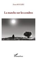 Couverture du livre « La marche sur les cendres » de Denis Boulbes aux éditions Editions L'harmattan