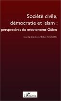 Couverture du livre « Société civile, démocratie et islam : perspectives du mouvement Gülen » de Erkan Toguslu aux éditions Editions L'harmattan