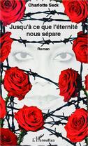 Couverture du livre « Jusqu'à ce que l'éternité nous sépare » de Charlotte Seck aux éditions Editions L'harmattan