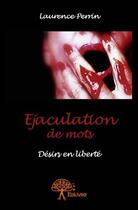 Couverture du livre « Éjaculation de mots ; désirs en liberté » de Laurence Perrin aux éditions Edilivre