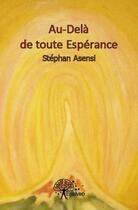 Couverture du livre « Au-delà de toute espérance » de Stephan Asensi aux éditions Edilivre