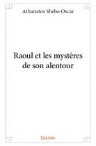 Couverture du livre « Raoul et les mystères de son alentour » de Athanatos Shebo Oscar aux éditions Edilivre