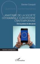 Couverture du livre « Anatomie de la société occidentale européenne contemporaine : De la peine et des jeux » de Xavier Cauquil aux éditions L'harmattan