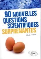 Couverture du livre « 90 nouvelles questions scientifiques surprenantes » de Martin Fontaine aux éditions Ellipses