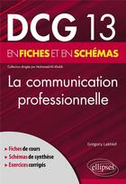 Couverture du livre « Dcg 13 - la communication professionnelle en fiches et en schemas » de Gregory Lakhlef aux éditions Ellipses